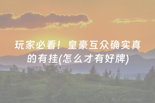 玩家必看！皇豪互众确实真的有挂(怎么才有好牌)