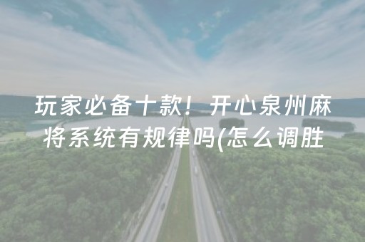 玩家必备十款！开心泉州麻将系统有规律吗(怎么调胜率)