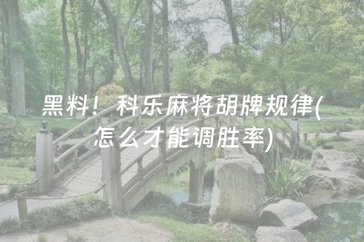 黑料！科乐麻将胡牌规律(怎么才能调胜率)