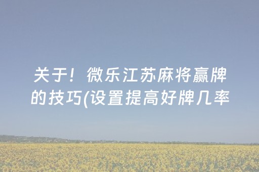 关于！微乐江苏麻将赢牌的技巧(设置提高好牌几率)