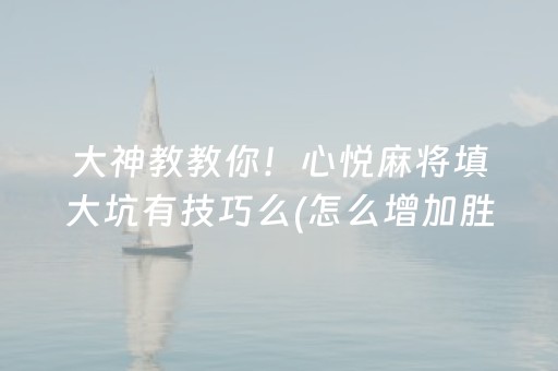 大神教教你！心悦麻将填大坑有技巧么(怎么增加胜率)
