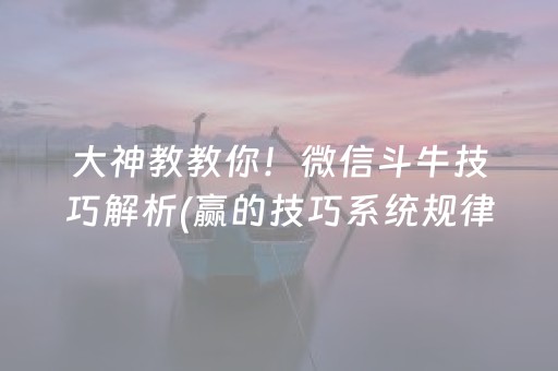 大神教教你！微信斗牛技巧解析(赢的技巧系统规律)