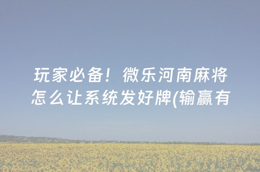 玩家必备！微乐河南麻将怎么让系统发好牌(输赢有规律)
