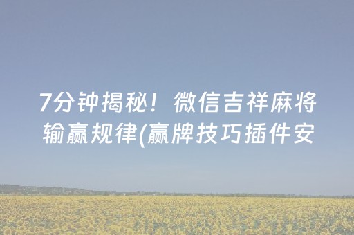 7分钟揭秘！微信吉祥麻将输赢规律(赢牌技巧插件安装)