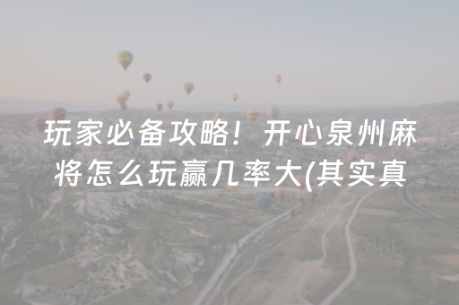 玩家必备攻略！开心泉州麻将怎么玩赢几率大(其实真的确实有挂)