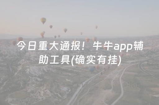 今日重大通报！牛牛app辅助工具(确实有挂)