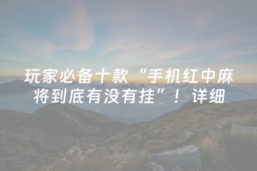 玩家必备十款“手机红中麻将到底有没有挂”！详细开挂教程（确实真的有挂)-抖音
