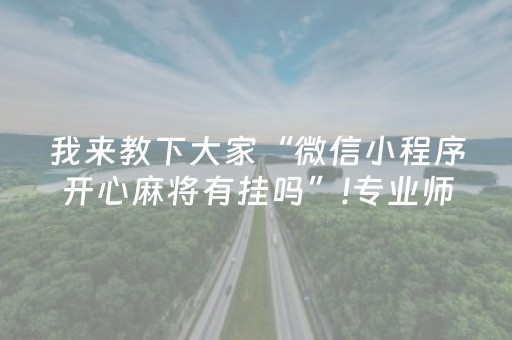 我来教下大家“微信小程序开心麻将有挂吗”!专业师傅带你一起了解（详细教程）-抖音
