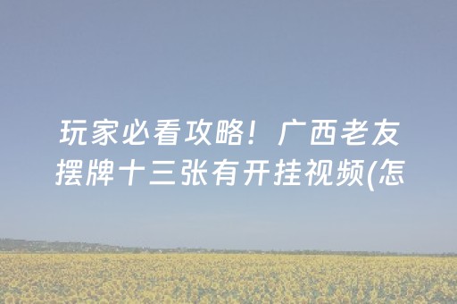 玩家必看攻略！广西老友摆牌十三张有开挂视频(怎么打才会赢)