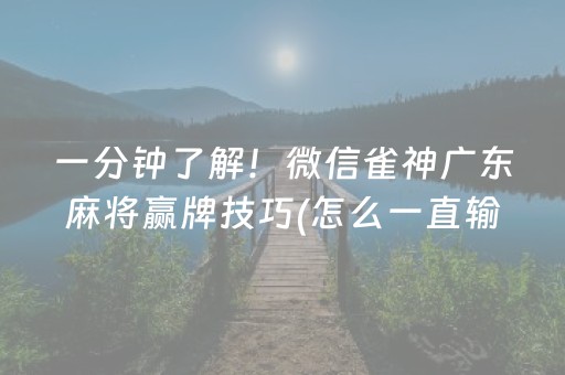 一分钟了解！微信雀神广东麻将赢牌技巧(怎么一直输)