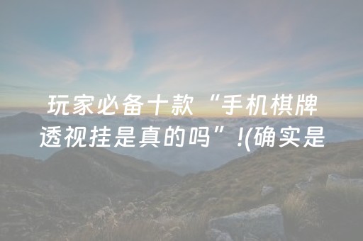 玩家必备十款“手机棋牌透视挂是真的吗”!(确实是有挂)-抖音