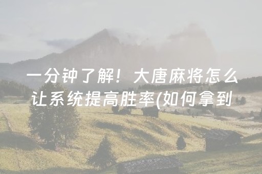 一分钟了解！大唐麻将怎么让系统提高胜率(如何拿到好牌)