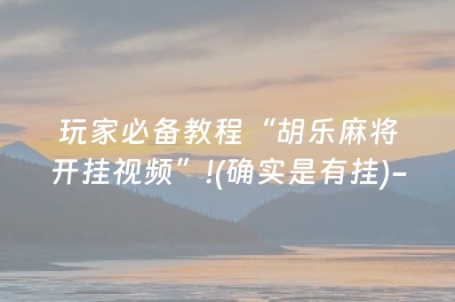 玩家必备教程“胡乐麻将开挂视频”!(确实是有挂)-抖音