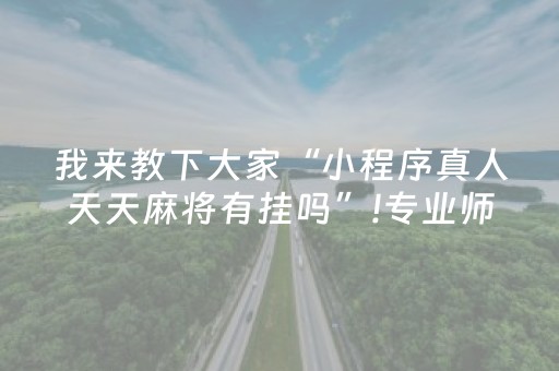 我来教下大家“小程序真人天天麻将有挂吗”!专业师傅带你一起了解（详细教程）-抖音