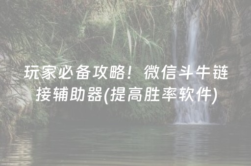 玩家必备攻略！微信斗牛链接辅助器(提高胜率软件)