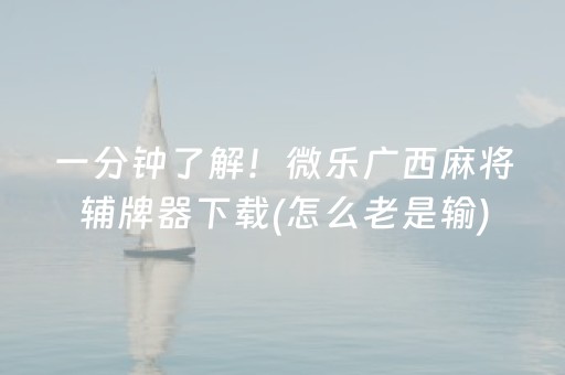 一分钟了解！微乐广西麻将辅牌器下载(怎么老是输)