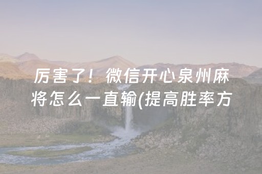 厉害了！微信开心泉州麻将怎么一直输(提高胜率方法)