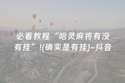 必看教程“哈灵麻将有没有挂”!(确实是有挂)-抖音