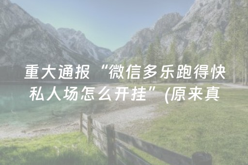 重大通报“微信多乐跑得快私人场怎么开挂”(原来真的有挂)-抖音