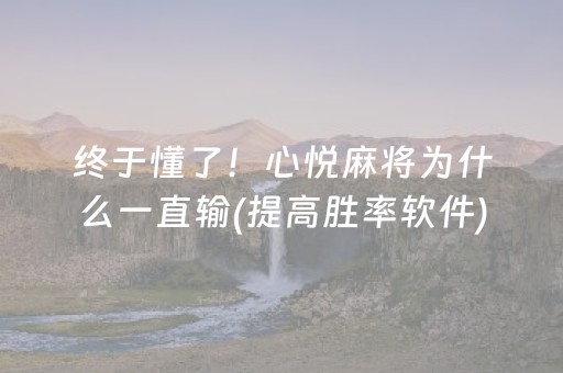 终于懂了！心悦麻将为什么一直输(提高胜率软件)