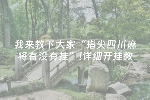 我来教下大家“指尖四川麻将有没有挂”!详细开挂教程-抖音