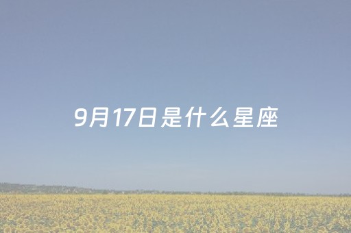 9月17日是什么星座（9月17日是什么星座?）