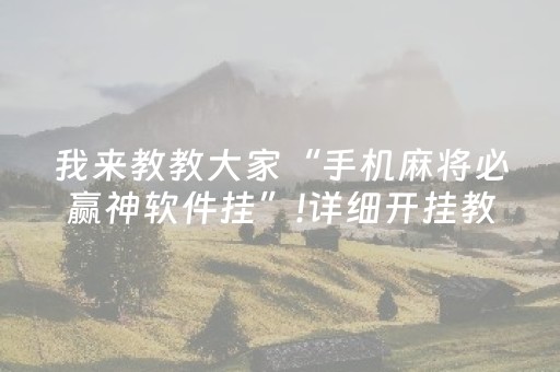 我来教教大家“手机麻将必赢神软件挂”!详细开挂教程-抖音