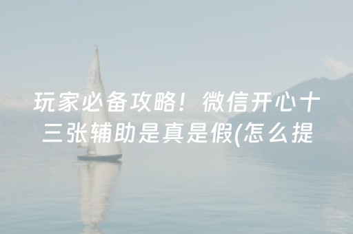 玩家必备攻略！微信开心十三张辅助是真是假(怎么提高好牌几率)