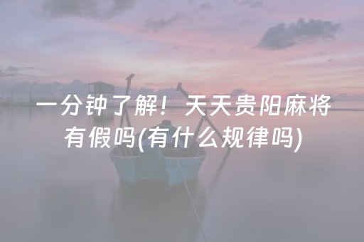 一分钟了解！天天贵阳麻将有假吗(有什么规律吗)