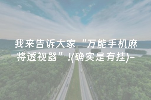 我来告诉大家“万能手机麻将透视器”!(确实是有挂)-抖音