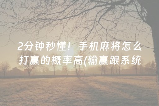 2分钟秒懂！手机麻将怎么打赢的概率高(输赢跟系统有关系吗)