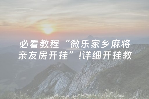 必看教程“微乐家乡麻将亲友房开挂”!详细开挂教程-抖音