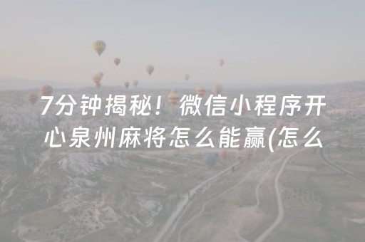 7分钟揭秘！微信小程序开心泉州麻将怎么能赢(怎么玩赢几率大)