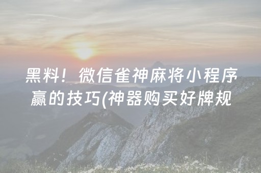 黑料！微信雀神麻将小程序赢的技巧(神器购买好牌规律)