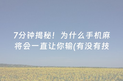 7分钟揭秘！为什么手机麻将会一直让你输(有没有技巧)