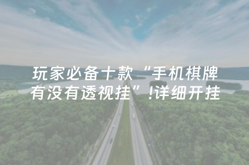 玩家必备十款“手机棋牌有没有透视挂”!详细开挂教程-抖音