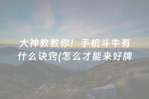 大神教教你！手机斗牛有什么诀窍(怎么才能来好牌)