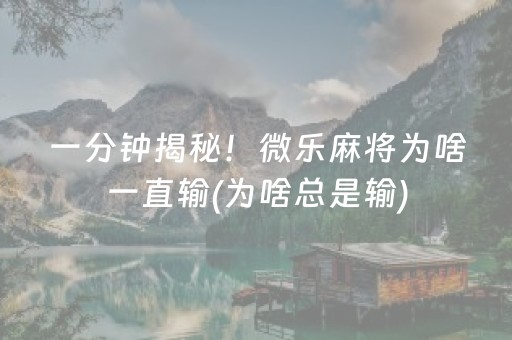 一分钟揭秘！微乐麻将为啥一直输(为啥总是输)