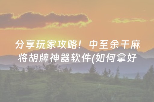 分享玩家攻略！中至余干麻将胡牌神器软件(如何拿好牌)