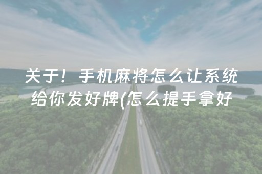 关于！手机麻将怎么让系统给你发好牌(怎么提手拿好牌)