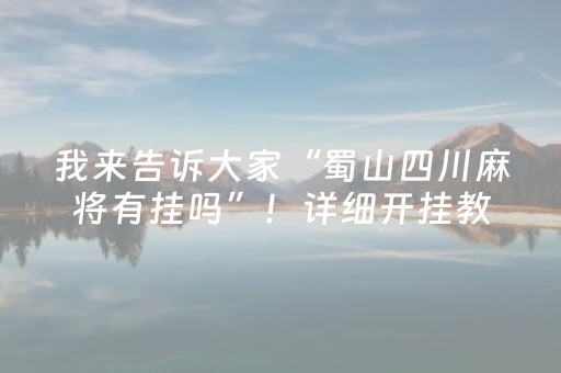 我来告诉大家“蜀山四川麻将有挂吗”！详细开挂教程（确实真的有挂)-抖音