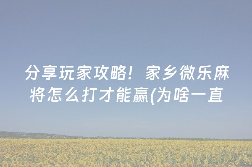 分享玩家攻略！家乡微乐麻将怎么打才能赢(为啥一直输)