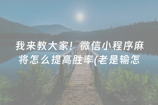 我来教大家！微信小程序麻将怎么提高胜率(老是输怎么回事)