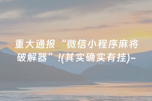 重大通报“微信小程序麻将破解器”!(其实确实有挂)-抖音
