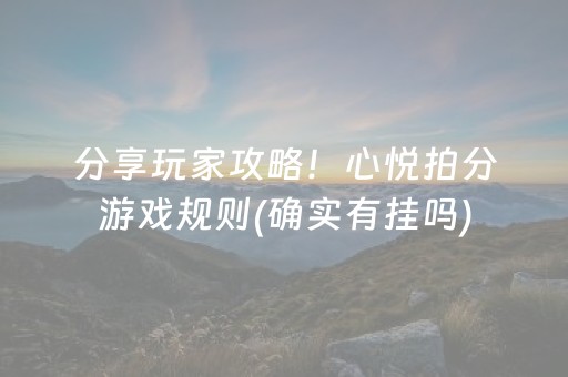 分享玩家攻略！心悦拍分游戏规则(确实有挂吗)