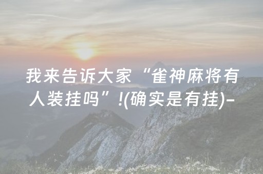 我来告诉大家“雀神麻将有人装挂吗”!(确实是有挂)-抖音