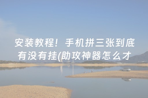 安装教程！手机拼三张到底有没有挂(助攻神器怎么才会赢)