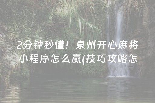 2分钟秒懂！泉州开心麻将小程序怎么赢(技巧攻略怎样拿好牌)
