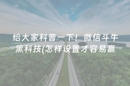 给大家科普一下！微信斗牛黑科技(怎样设置才容易赢)