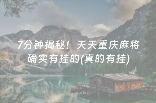 7分钟揭秘！天天重庆麻将确实有挂的(真的有挂)